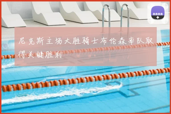 尼克斯主场大胜骑士布伦森率队取得关键胜利