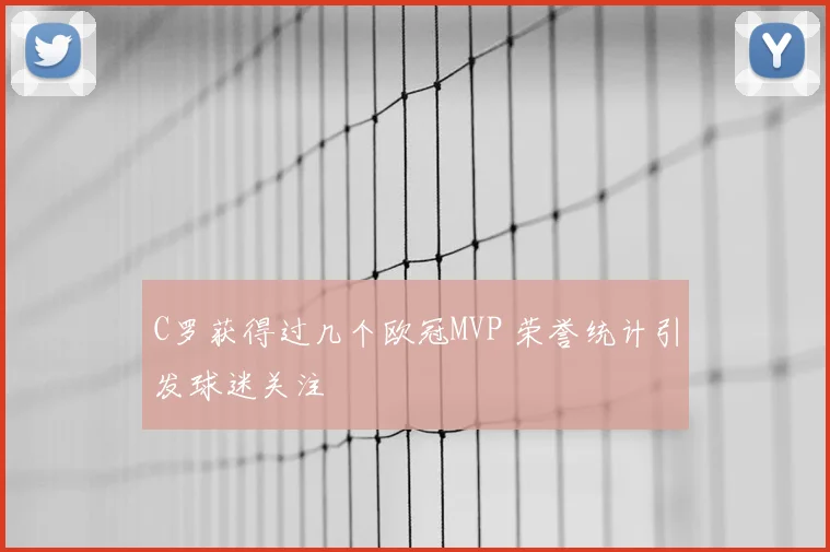 C罗获得过几个欧冠MVP 荣誉统计引发球迷关注