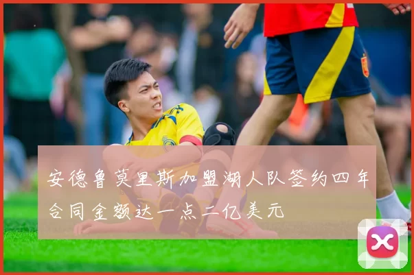 安德鲁莫里斯加盟湖人队签约四年合同金额达一点二亿美元