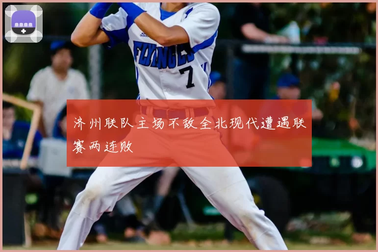 济州联队主场不敌全北现代遭遇联赛两连败