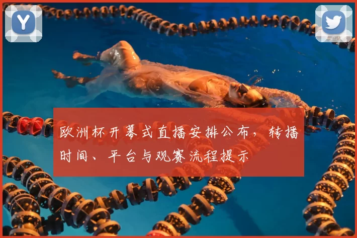 欧洲杯开幕式直播安排公布，转播时间、平台与观赛流程提示