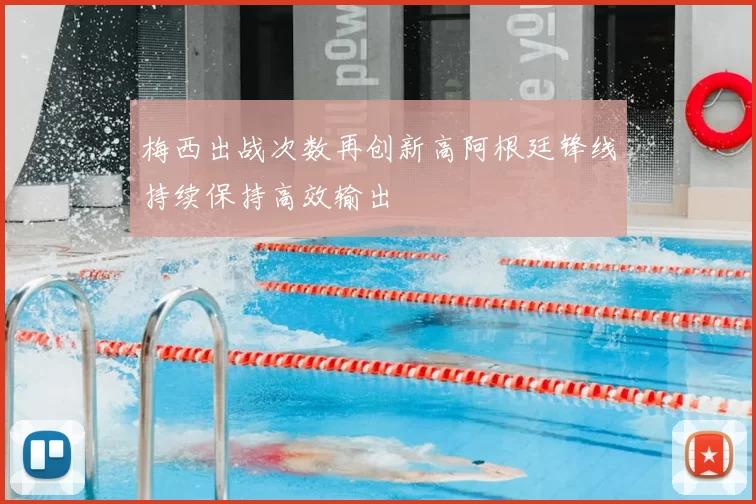 梅西出战次数再创新高阿根廷锋线持续保持高效输出