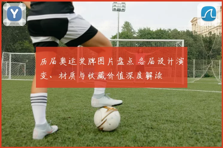 历届奥运奖牌图片盘点 各届设计演变、材质与收藏价值深度解读