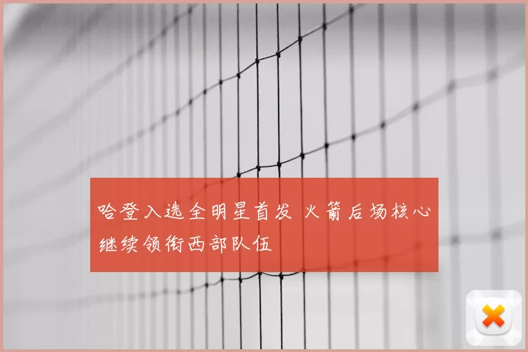 哈登入选全明星首发 火箭后场核心继续领衔西部队伍